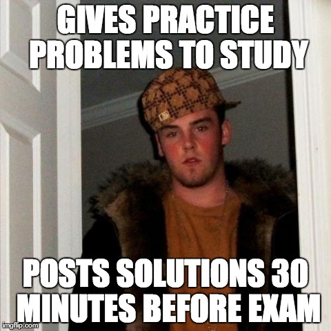 Scumbag Steve Meme | GIVES PRACTICE PROBLEMS TO STUDY POSTS SOLUTIONS 30 MINUTES BEFORE EXAM | image tagged in memes,scumbag steve | made w/ Imgflip meme maker