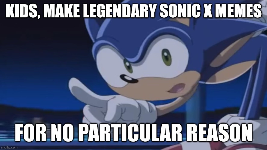 Fine, in memory of a fallen soldier... | KIDS, MAKE LEGENDARY SONIC X MEMES; FOR NO PARTICULAR REASON | image tagged in kids don't - sonic x | made w/ Imgflip meme maker