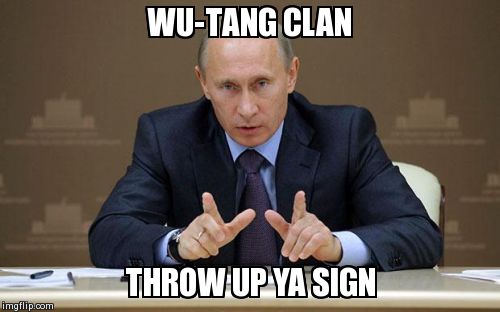 Vladimir Putin Meme | WU-TANG CLAN THROW UP YA SIGN | image tagged in memes,vladimir putin | made w/ Imgflip meme maker