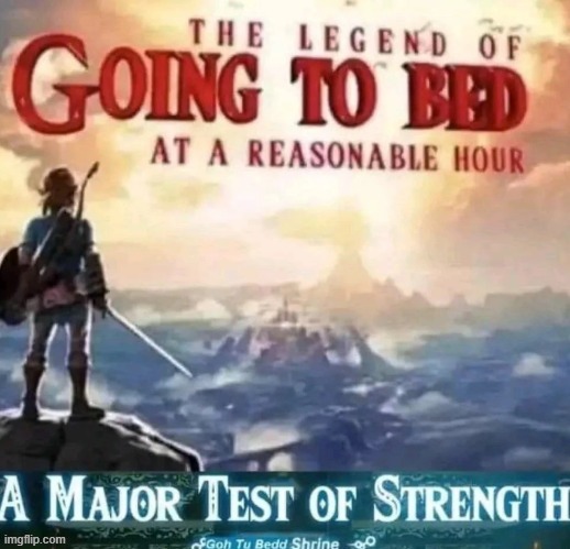 The Legend of Going To Bed At A Reasonable Hour | image tagged in the legend of going to bed at a reasonable hour | made w/ Imgflip meme maker