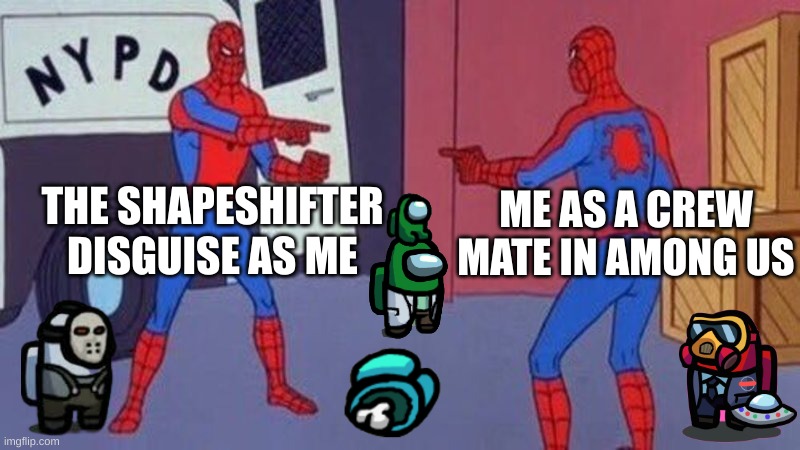 when shapeshifter kills as you | THE SHAPESHIFTER DISGUISE AS ME; ME AS A CREW MATE IN AMONG US | image tagged in spiderman pointing at spiderman,among us | made w/ Imgflip meme maker