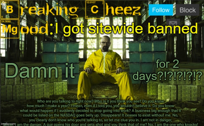 BreakingCheez | I got sitewide banned; Damn it; for 2 days?!?!?!?!? | image tagged in breakingcheez | made w/ Imgflip meme maker