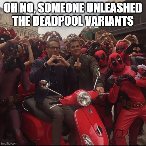 Deadpools Everywhere | OH NO, SOMEONE UNLEASHED THE DEADPOOL VARIANTS | image tagged in deadpool | made w/ Imgflip meme maker