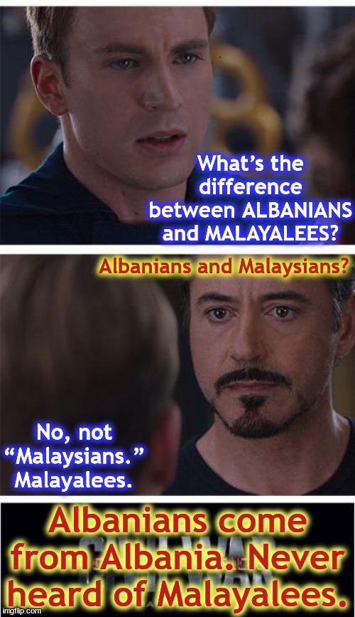 Captain America Civil War | What’s the difference between ALBANIANS and MALAYALEES? Albanians and Malaysians? No, not “Malaysians.” Malayalees. Albanians come from Albania. Never heard of Malayalees. | image tagged in memes,marvel civil war 1,albania,india,malayalee,malayali | made w/ Imgflip meme maker