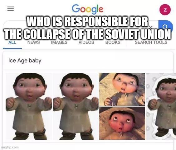 Ice age baby is responsible | WHO IS RESPONSIBLE FOR THE COLLAPSE OF THE SOVIET UNION | image tagged in ice age baby is responsible | made w/ Imgflip meme maker