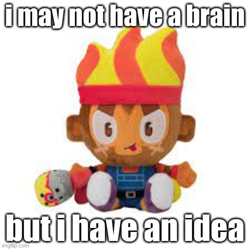 gwendolin | i may not have a brain; but i have an idea | image tagged in gwendolin | made w/ Imgflip meme maker