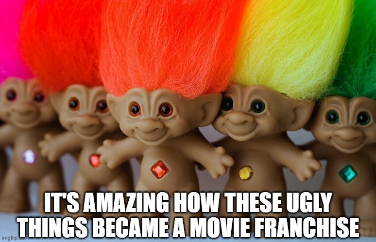 Trolls | IT'S AMAZING HOW THESE UGLY THINGS BECAME A MOVIE FRANCHISE | image tagged in 90s | made w/ Imgflip meme maker