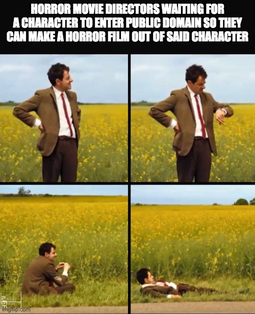 The guy who made Blood and Honey is gonna be making a bunch of other horror films based on characters in the public domain | HORROR MOVIE DIRECTORS WAITING FOR A CHARACTER TO ENTER PUBLIC DOMAIN SO THEY CAN MAKE A HORROR FILM OUT OF SAID CHARACTER | image tagged in mr bean waiting,horror,horror movie,horror movies | made w/ Imgflip meme maker