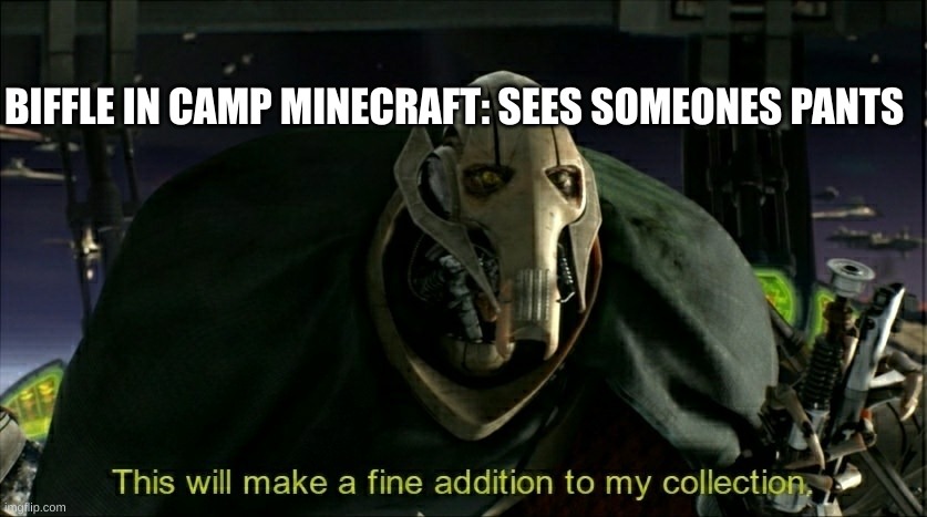 biffle | BIFFLE IN CAMP MINECRAFT: SEES SOMEONES PANTS | image tagged in this will make a fine addition to my collection | made w/ Imgflip meme maker
