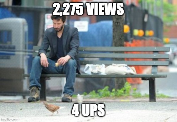 Sad Keanu Meme | 2,275 VIEWS 4 UPS | image tagged in memes,sad keanu | made w/ Imgflip meme maker