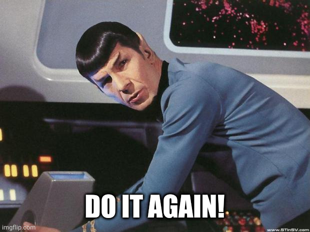 Spock | DO IT AGAIN! | image tagged in spock | made w/ Imgflip meme maker