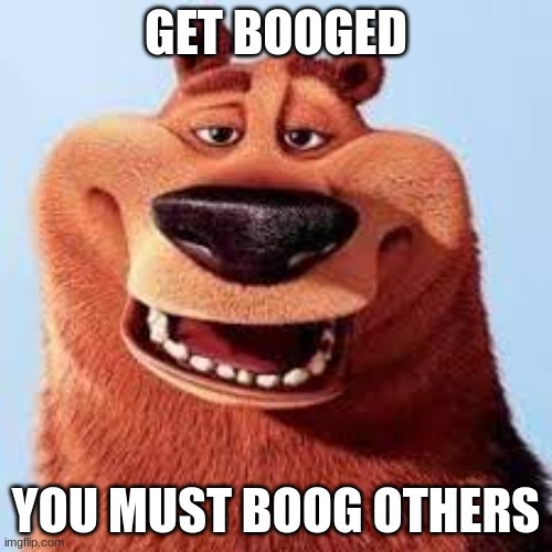 HAHAHA | GET BOOGED; YOU MUST BOOG OTHERS | image tagged in get booged use this to boog others,boog,open season,movies,trolled | made w/ Imgflip meme maker