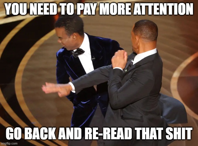 Oscar Slap | YOU NEED TO PAY MORE ATTENTION; GO BACK AND RE-READ THAT SHIT | image tagged in oscar slap | made w/ Imgflip meme maker