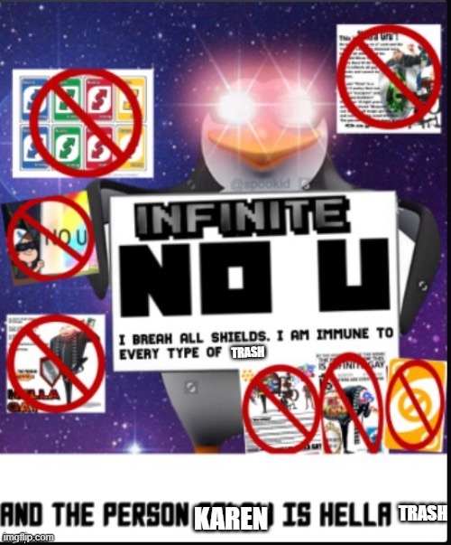 Infinite No U | TRASH; TRASH; KAREN | image tagged in infinite no u,karens,memes,funny | made w/ Imgflip meme maker