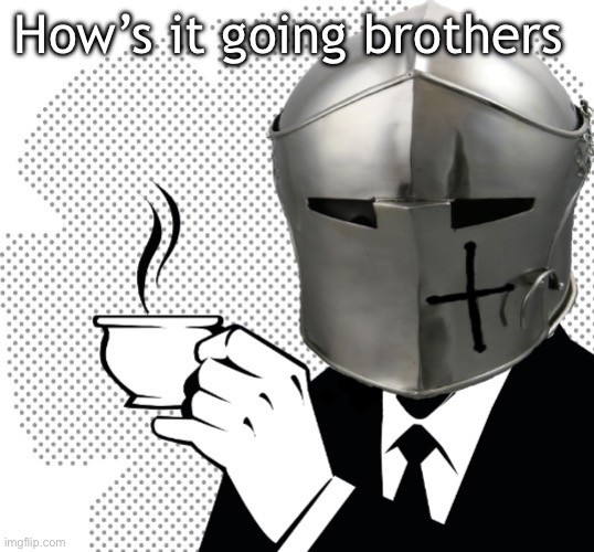Sup | How’s it going brothers | image tagged in coffee crusader | made w/ Imgflip meme maker