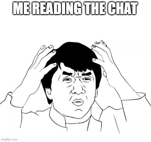 Jackie Chan WTF | ME READING THE CHAT | image tagged in memes,jackie chan wtf | made w/ Imgflip meme maker
