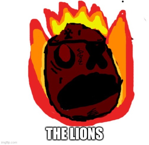 Angy man burns alive | THE LIONS | image tagged in angy man burns alive | made w/ Imgflip meme maker