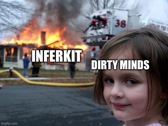 Disaster Girl | INFERKIT; DIRTY MINDS | image tagged in memes,disaster girl | made w/ Imgflip meme maker