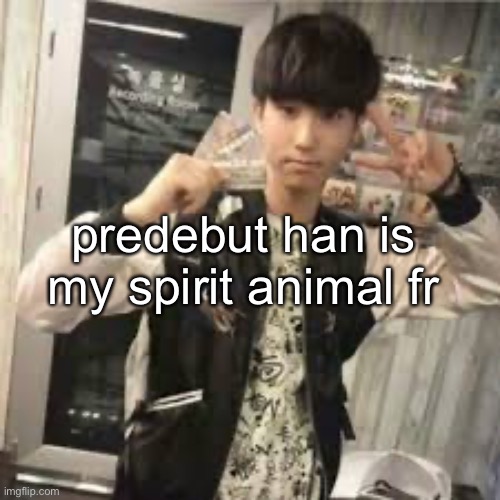 wooo | predebut han is my spirit animal fr | image tagged in han,jisung | made w/ Imgflip meme maker