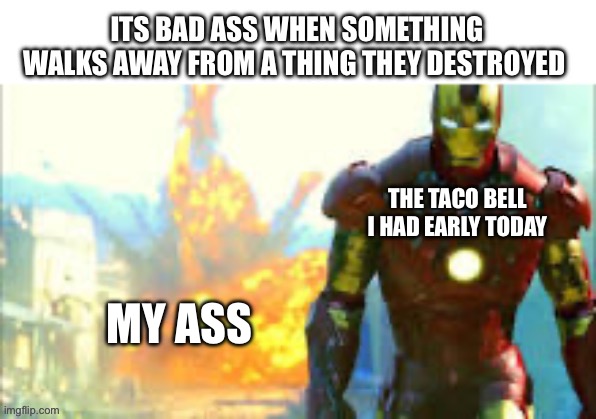 Taco | THE TACO BELL I HAD EARLY TODAY; MY ASS | image tagged in taco bell,ironman | made w/ Imgflip meme maker