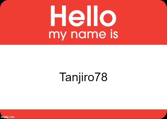 Hello My Name Is | Tanjiro78 | image tagged in hello my name is | made w/ Imgflip meme maker