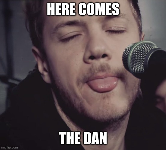 HERE COMES THE DAN | made w/ Imgflip meme maker