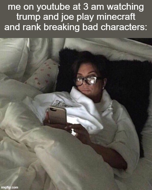 The voice AI thing is the funniest shit ever | me on youtube at 3 am watching trump and joe play minecraft and rank breaking bad characters: | made w/ Imgflip meme maker