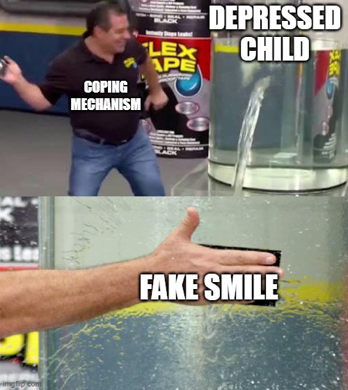 fake smile | DEPRESSED CHILD; COPING MECHANISM; FAKE SMILE | image tagged in flex tape | made w/ Imgflip meme maker