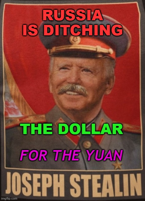 Russia is ditching the dollar for the yuan | RUSSIA IS DITCHING; THE DOLLAR; FOR THE YUAN | image tagged in biden | made w/ Imgflip meme maker