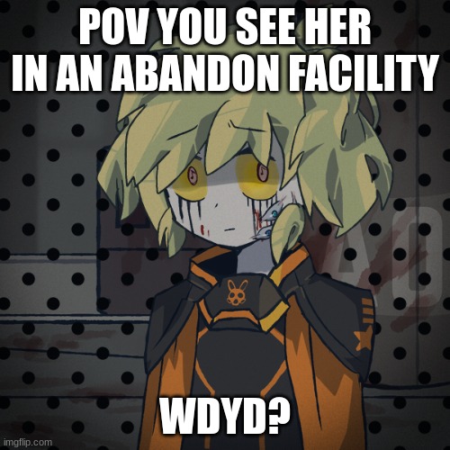 hmm | POV YOU SEE HER IN AN ABANDON FACILITY; WDYD? | image tagged in rp | made w/ Imgflip meme maker