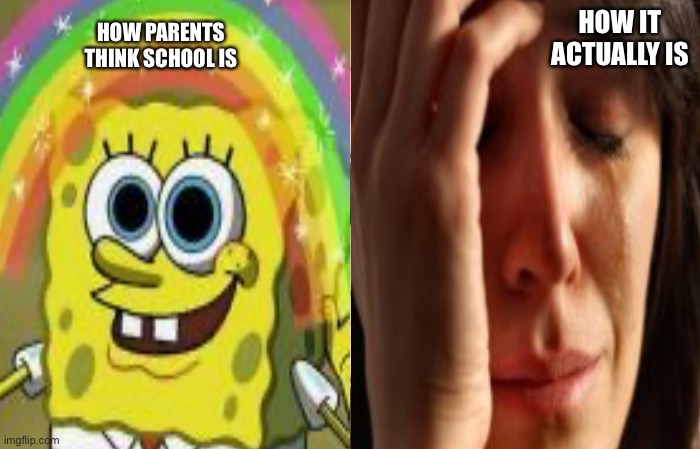 this is relatable for me | HOW IT ACTUALLY IS; HOW PARENTS THINK SCHOOL IS | image tagged in o | made w/ Imgflip meme maker