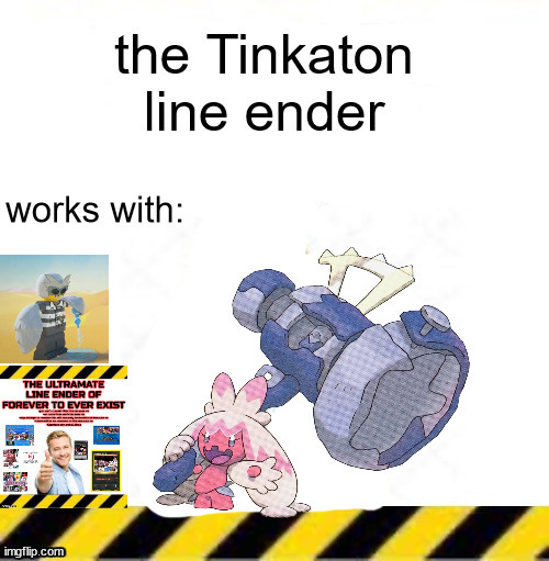 the Tinkaton line ender | image tagged in the tinkaton line ender | made w/ Imgflip meme maker