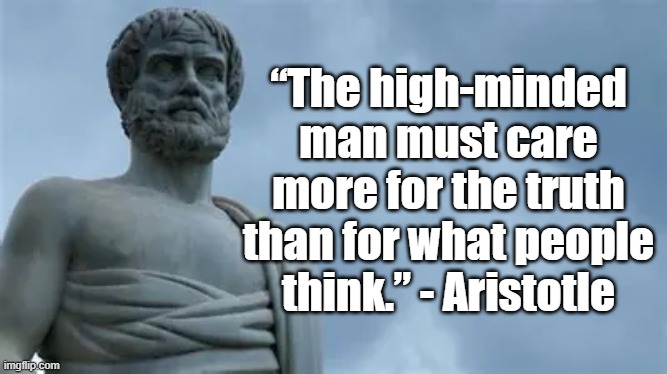 Care more for Truth | “The high-minded man must care more for the truth than for what people think.” - Aristotle | image tagged in aristotle,philosophy,truth | made w/ Imgflip meme maker