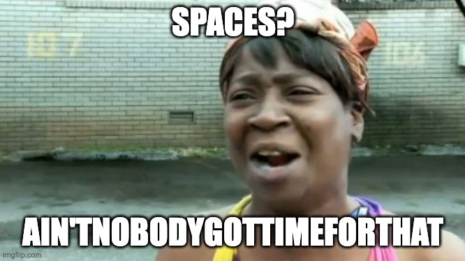 Hopeuenjoy:) | SPACES? AIN'TNOBODYGOTTIMEFORTHAT | image tagged in memes,ain't nobody got time for that | made w/ Imgflip meme maker