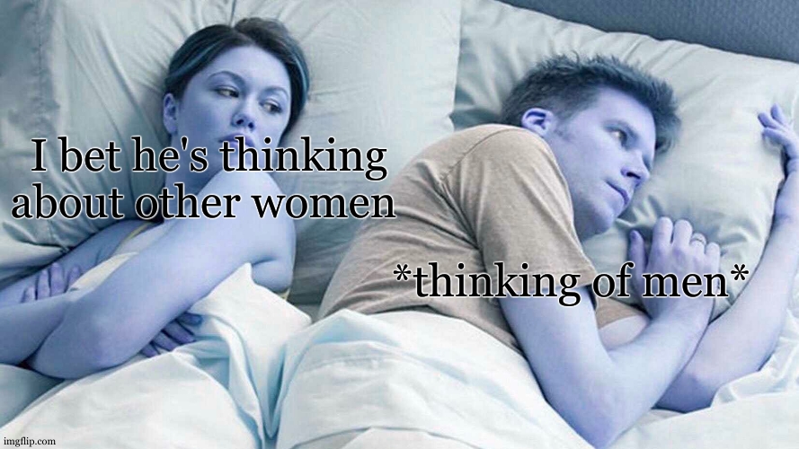IwannakissIwannaloveIwannahugIwannafeelgoodIwantaboy | I bet he's thinking about other women; *thinking of men* | image tagged in memes,i bet he's thinking about other women,boys,gay,funny | made w/ Imgflip meme maker