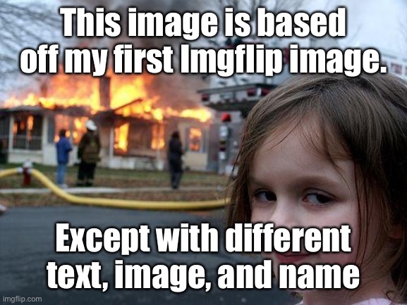 “Shameless Plug” | This image is based off my first Imgflip image. Except with different text, image, and name | image tagged in memes,disaster girl | made w/ Imgflip meme maker