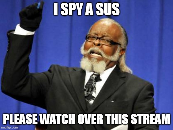 https://imgflip.com/i/7day5l | I SPY A SUS; PLEASE WATCH OVER THIS STREAM | image tagged in memes,too damn high | made w/ Imgflip meme maker