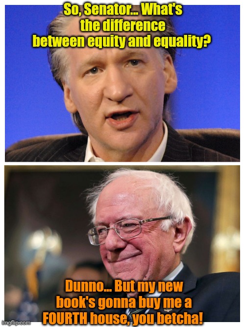 If you want me to like you... Buy my book! | So, Senator... What's the difference between equity and equality? Dunno... But my new book's gonna buy me a FOURTH house, you betcha! | made w/ Imgflip meme maker