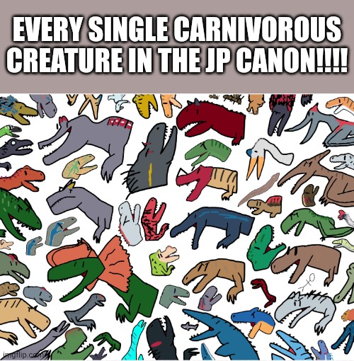 Everything... | EVERY SINGLE CARNIVOROUS CREATURE IN THE JP CANON!!!! | image tagged in jurassic park,drawing | made w/ Imgflip meme maker