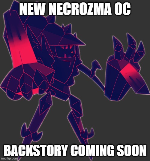 Ight three other forms to do -_- | NEW NECROZMA OC; BACKSTORY COMING SOON | image tagged in necrozma oc | made w/ Imgflip meme maker