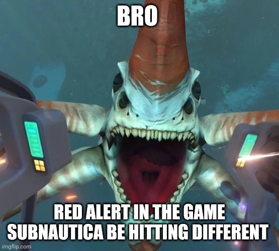 It's amazing ngl | BRO; RED ALERT IN THE GAME SUBNAUTICA BE HITTING DIFFERENT | image tagged in can t even swim in ohio | made w/ Imgflip meme maker