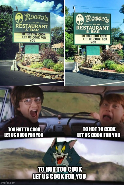 Cook | TO HOT TO COOK LET US COOK FOR YOU; TOO HOT TO COOK LET US COOK FOR YOU; TO HOT TOO COOK LET US COOK FOR YOU | image tagged in tom chasing harry and ron weasly,cook,hot,restaurant,you had one job,memes | made w/ Imgflip meme maker
