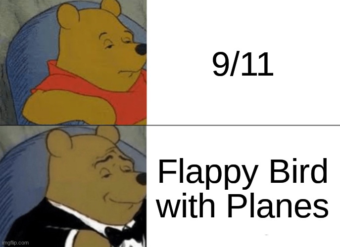 darker meme. If you don't like it, ignore it and don't waste your time commenting | 9/11; Flappy Bird with Planes | image tagged in memes,tuxedo winnie the pooh,funny,gifs | made w/ Imgflip meme maker