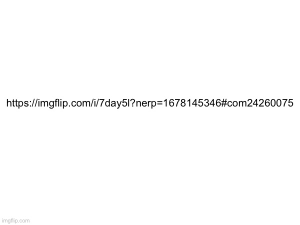 https://imgflip.com/i/7day5l?nerp=1678145346#com24260075 | made w/ Imgflip meme maker