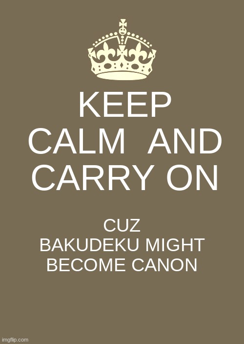 Keep Calm And Carry On Red Meme | KEEP CALM  AND CARRY ON; CUZ BAKUDEKU MIGHT BECOME CANON | image tagged in memes,keep calm and carry on red | made w/ Imgflip meme maker
