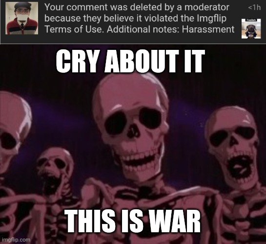 CRY ABOUT IT; THIS IS WAR | image tagged in berserk roast skeletons | made w/ Imgflip meme maker