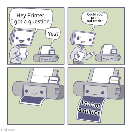 Title | I'm not a mirror. | image tagged in hey printer | made w/ Imgflip meme maker