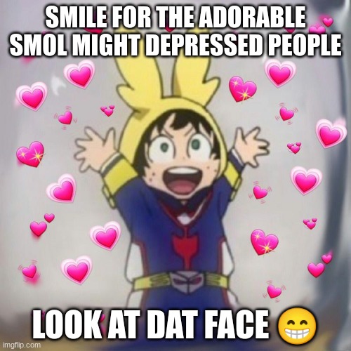 Izukuwu | SMILE FOR THE ADORABLE SMOL MIGHT DEPRESSED PEOPLE; LOOK AT DAT FACE 😁 | image tagged in izukuwu | made w/ Imgflip meme maker