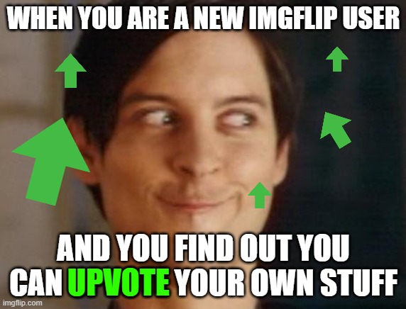 NeW uSeR TiPs | WHEN YOU ARE A NEW IMGFLIP USER; AND YOU FIND OUT YOU CAN UPVOTE YOUR OWN STUFF; UPVOTE | image tagged in memes,spiderman peter parker,upvote,spidey | made w/ Imgflip meme maker