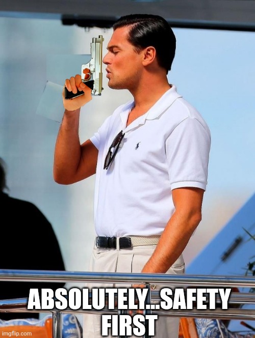 ABSOLUTELY...SAFETY FIRST | made w/ Imgflip meme maker